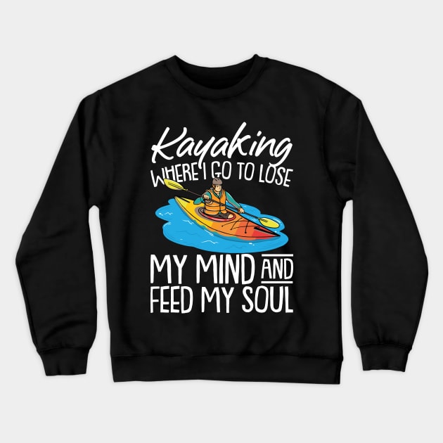 Kayaking Where i go to Lose My mind and Feed my Soul Kayak Crewneck Sweatshirt by Riffize